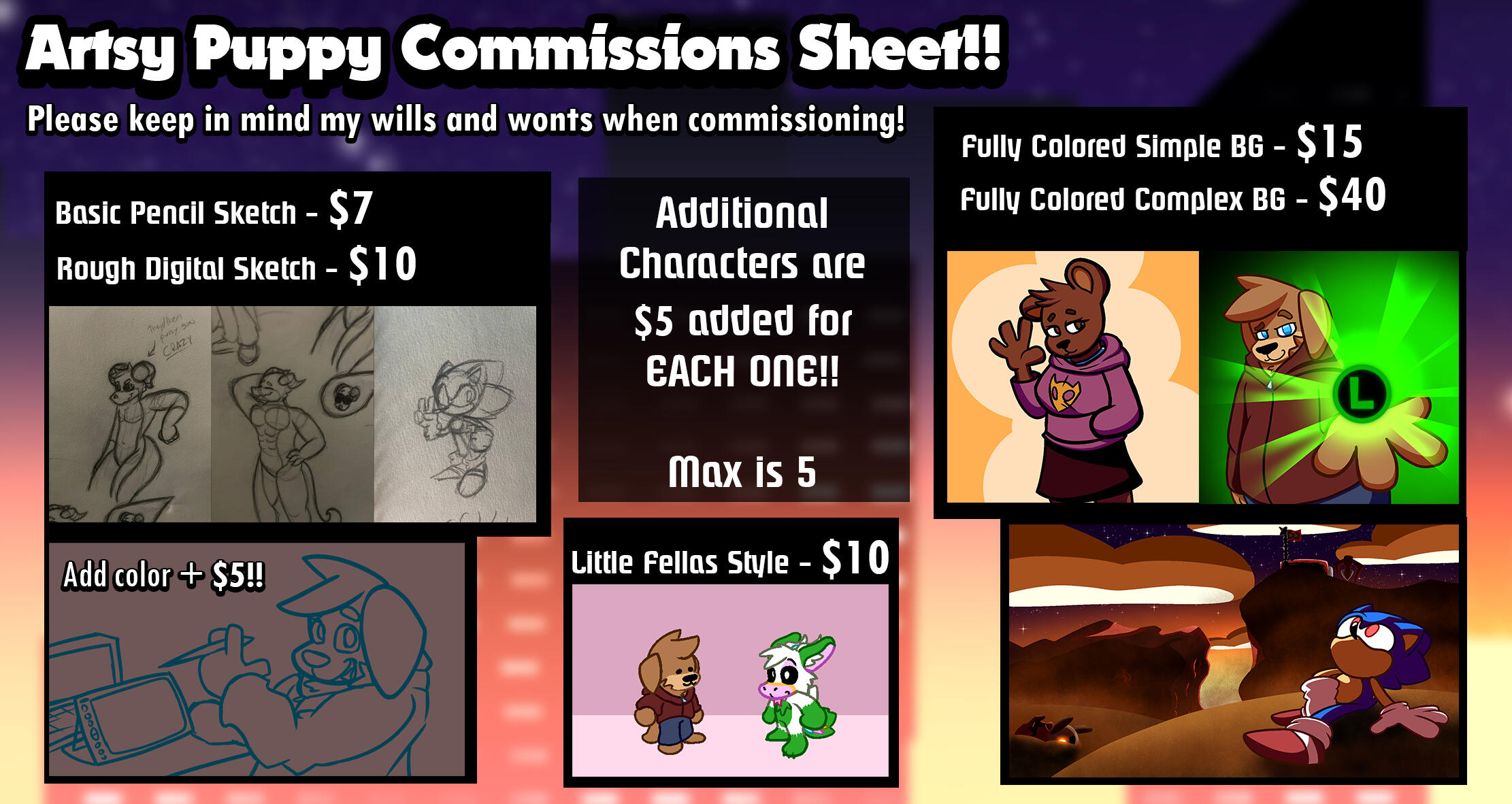 Commissions Sheet Basic Pencil Sketch - $7, Rough Digital Sketch - $10 (Add Color + $5), Little Fellas Style - $10, Fully Colored Simple BG - $15, Fully Colored Complex BG - $40, Additional characters are $5 added for EACH ONE! Max is 5